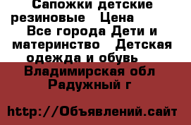 Сапожки детские резиновые › Цена ­ 450 - Все города Дети и материнство » Детская одежда и обувь   . Владимирская обл.,Радужный г.